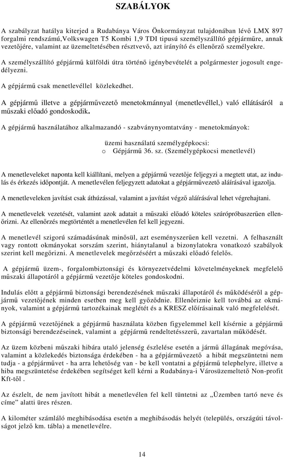 A gépjármő csak menetlevéllel közlekedhet. A gépjármő illetve a gépjármővezetı menetokmánnyal (menetlevéllel,) való ellátásáról a mőszaki elıadó gondoskodik.