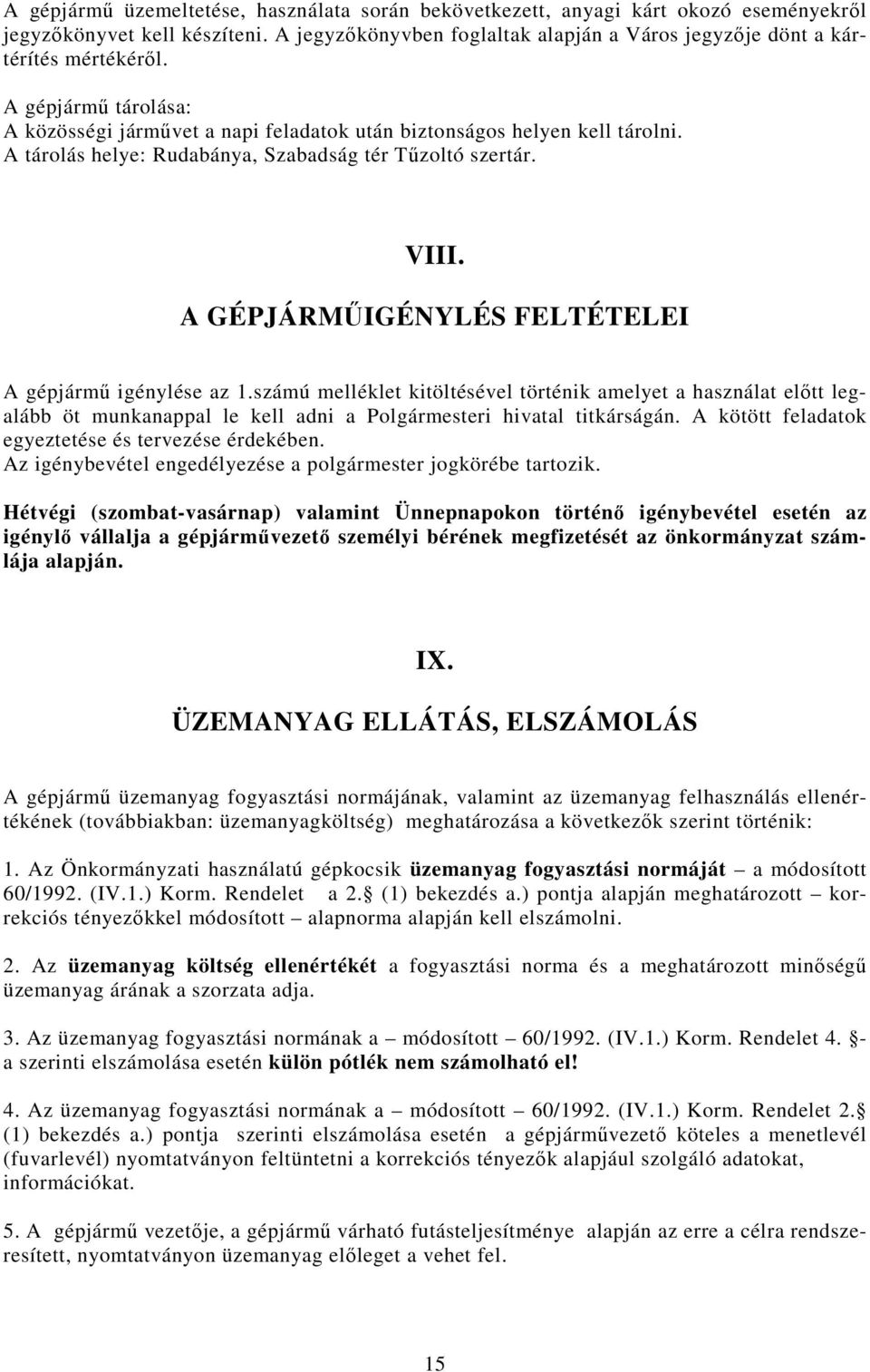 A GÉPJÁRMŐIGÉNYLÉS FELTÉTELEI A gépjármő igénylése az 1.számú melléklet kitöltésével történik amelyet a használat elıtt legalább öt munkanappal le kell adni a Polgármesteri hivatal titkárságán.