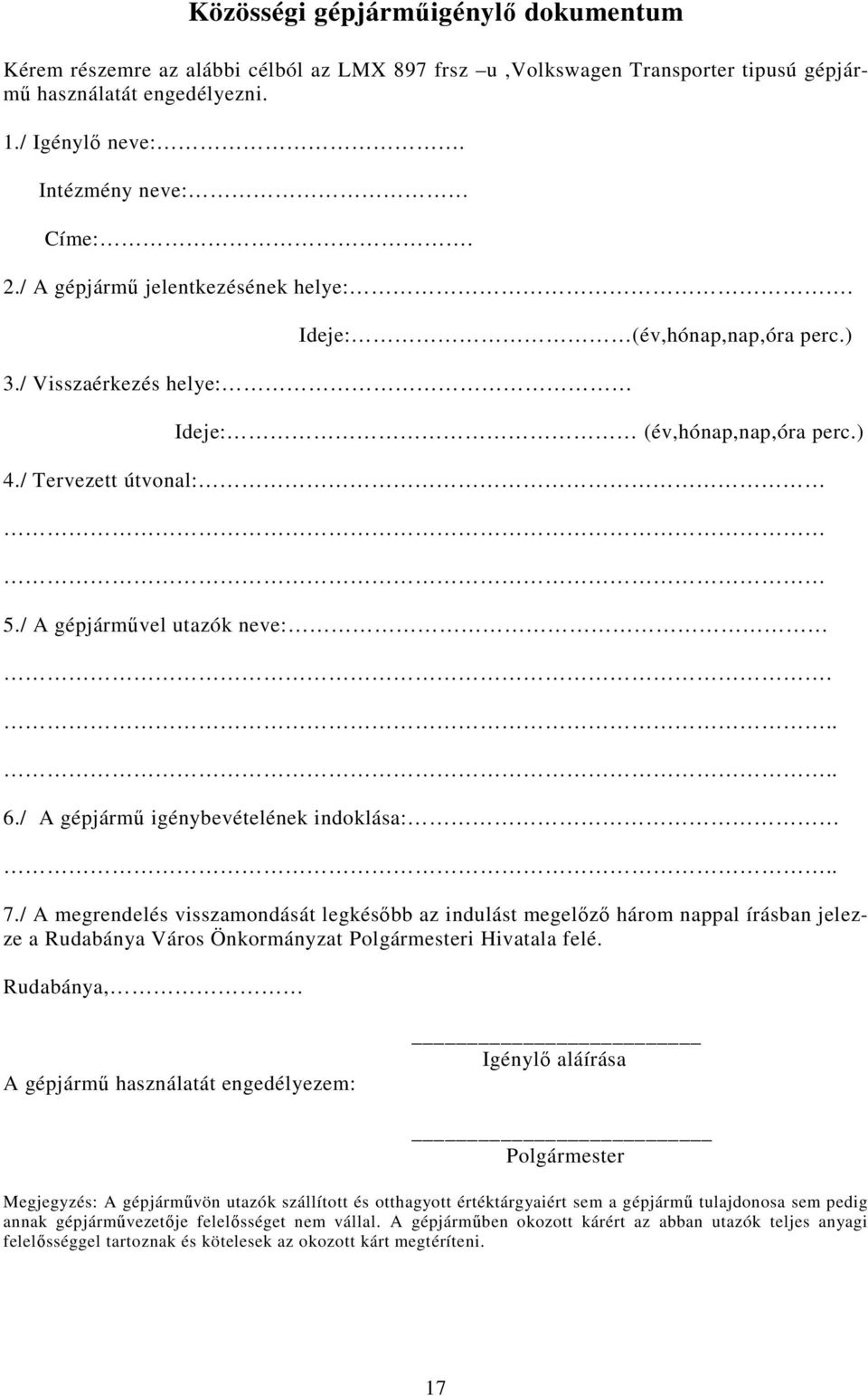 / A gépjármő igénybevételének indoklása:.. 7./ A megrendelés visszamondását legkésıbb az indulást megelızı három nappal írásban jelezze a Rudabánya Város Önkormányzat Polgármesteri Hivatala felé.
