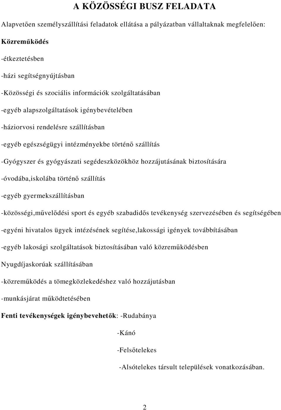 segédeszközökhöz hozzájutásának biztosítására -óvodába,iskolába történı szállítás -egyéb gyermekszállításban -közösségi,mővelıdési sport és egyéb szabadidıs tevékenység szervezésében és segítségében