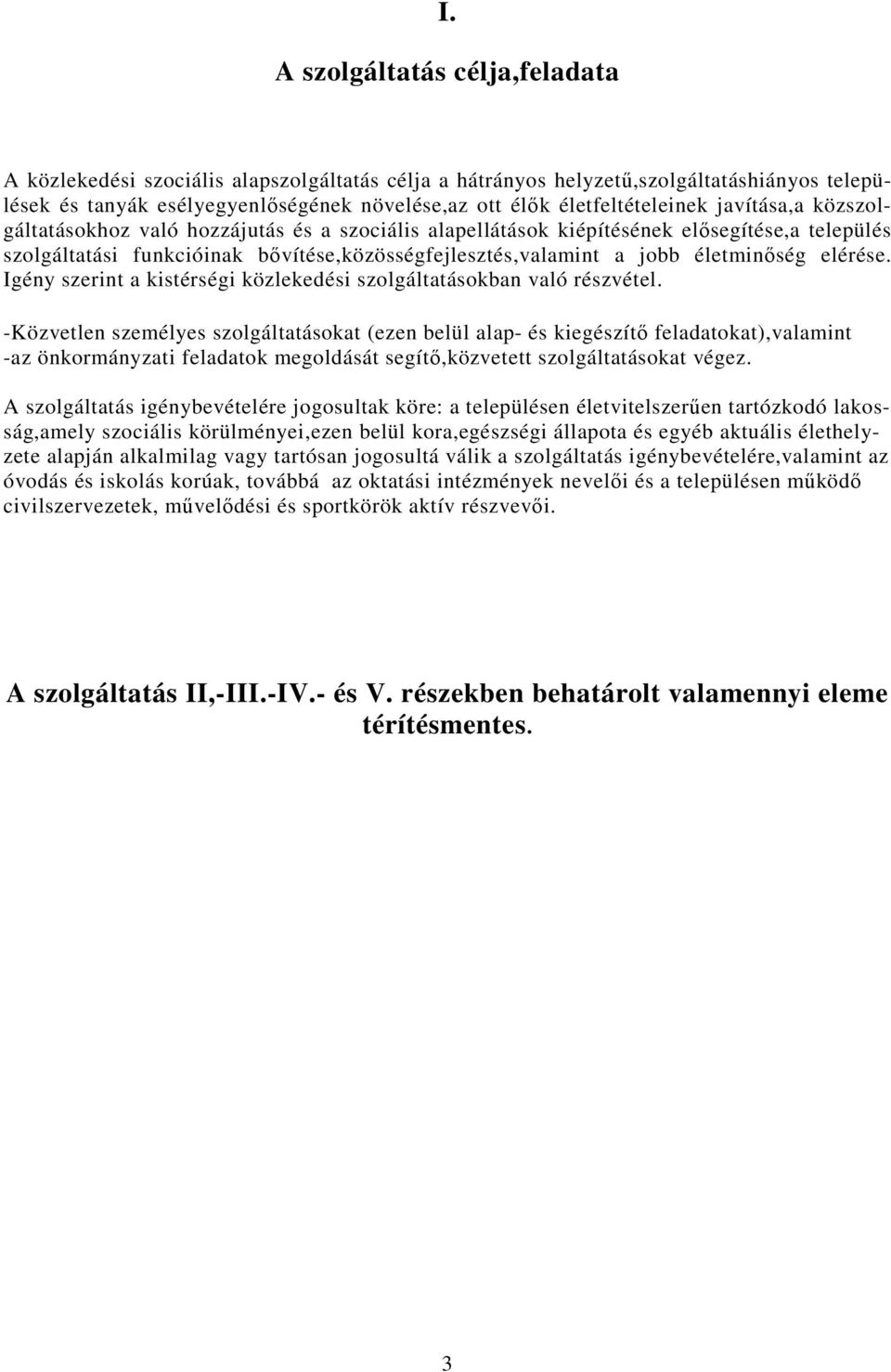 jobb életminıség elérése. Igény szerint a kistérségi közlekedési szolgáltatásokban való részvétel.