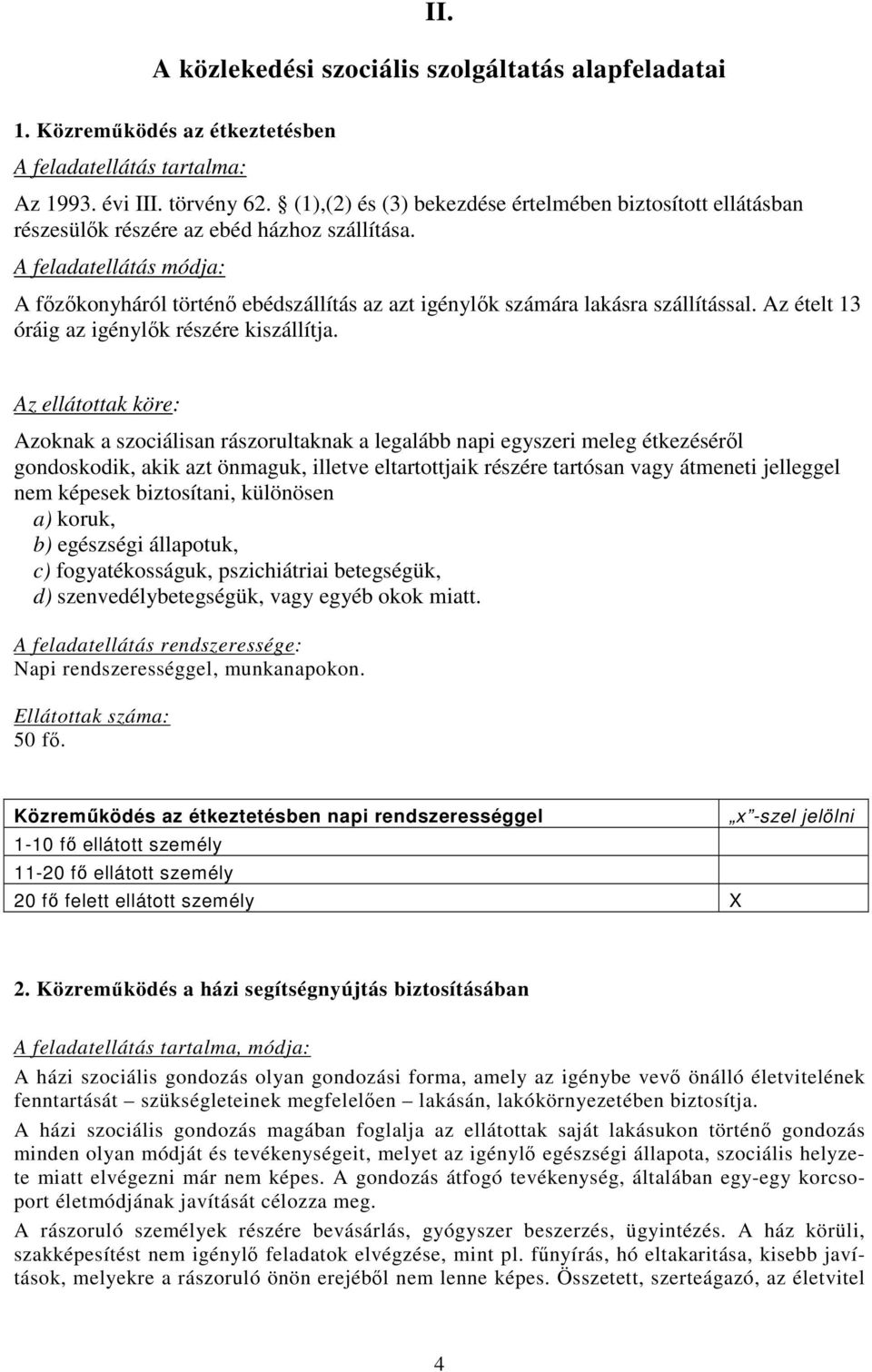 A feladatellátás módja: A fızıkonyháról történı ebédszállítás az azt igénylık számára lakásra szállítással. Az ételt 13 óráig az igénylık részére kiszállítja.