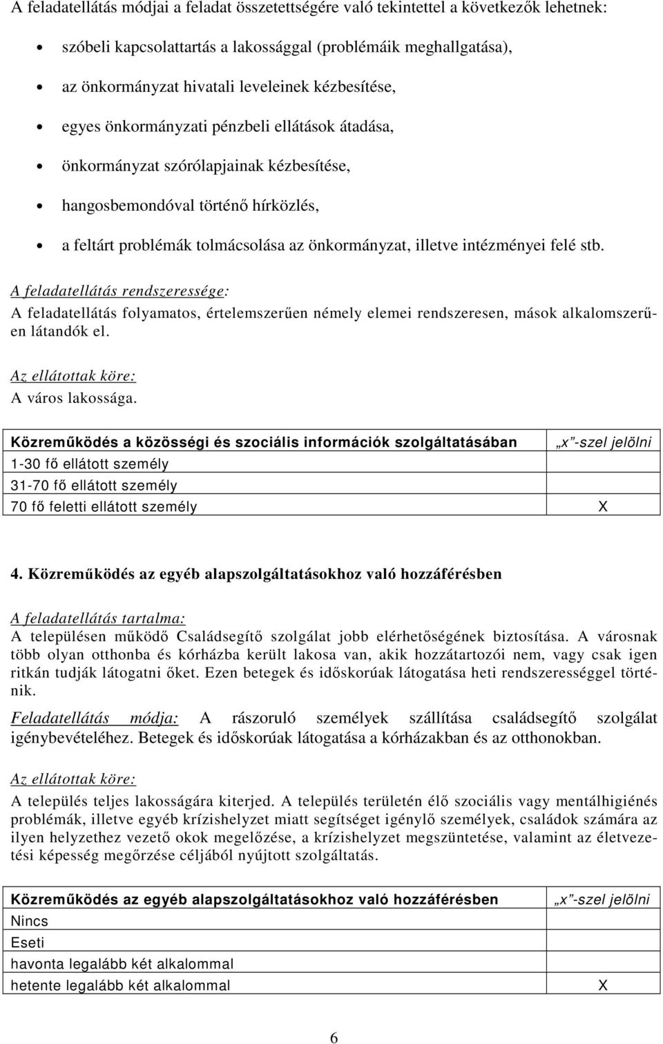 intézményei felé stb. A feladatellátás rendszeressége: A feladatellátás folyamatos, értelemszerően némely elemei rendszeresen, mások alkalomszerően látandók el. A város lakossága.