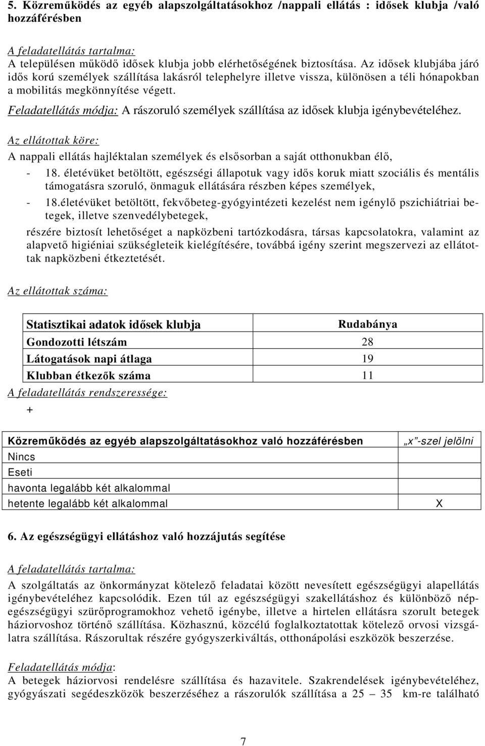 Feladatellátás módja: A rászoruló személyek szállítása az idısek klubja igénybevételéhez. A nappali ellátás hajléktalan személyek és elsısorban a saját otthonukban élı, - 18.