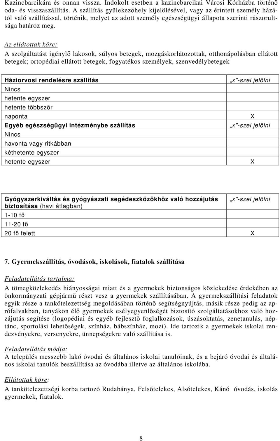 A szolgáltatást igénylı lakosok, súlyos betegek, mozgáskorlátozottak, otthonápolásban ellátott betegek; ortopédiai ellátott betegek, fogyatékos személyek, szenvedélybetegek Háziorvosi rendelésre