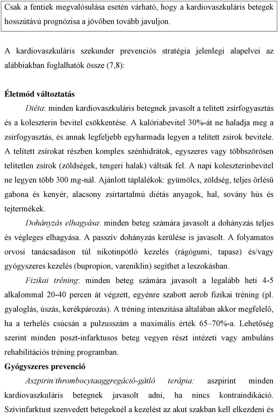 zsírfogyasztás és a koleszterin bevitel csökkentése. A kalóriabevitel 30%-át ne haladja meg a zsírfogyasztás, és annak legfeljebb egyharmada legyen a telített zsírok bevitele.