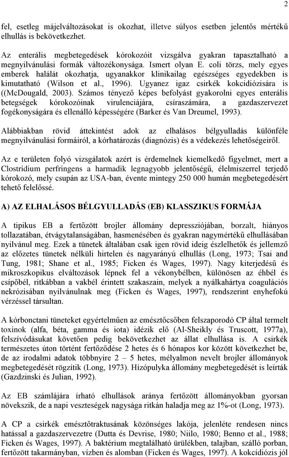 coli törzs, mely egyes emberek halálát okozhatja, ugyanakkor klinikailag egészséges egyedekben is kimutatható (Wilson et al., 1996). Ugyanez igaz csirkék kokcidiózisára is ((McDougald, 2003).