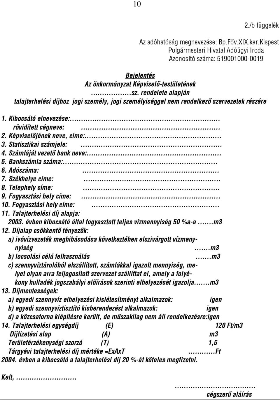 Statisztikai számjele:... 4. Számláját vezető bank neve:... 5. Bankszámla száma: 6. Adószáma:. 7. Székhelye címe:. 8. Telephely címe:. 9. Fogyasztási hely címe:.. 10. Fogyasztási hely címe: 11.