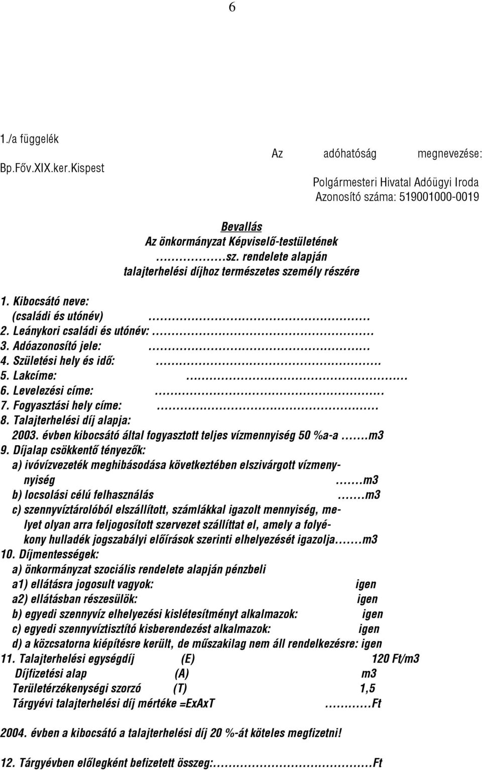 Lakcíme: 6. Levelezési címe:..... 7. Fogyasztási hely címe: 8. Talajterhelési díj alapja: 2003. évben kibocsátó által fogyasztott teljes vízmennyiség 50 %a-a.m3 9.