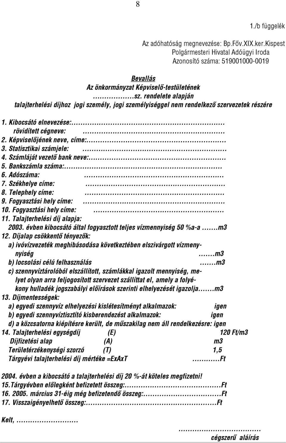 Statisztikai számjele:... 4. Számláját vezető bank neve:... 5. Bankszámla száma: 6. Adószáma:. 7. Székhelye címe:. 8. Telephely címe:. 9. Fogyasztási hely címe:.. 10. Fogyasztási hely címe: 11.