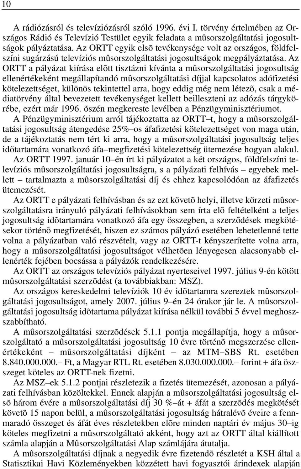 Az ORTT a pályázat kiírása elõtt tisztázni kívánta a mûsorszolgáltatási jogosultság ellenértékeként megállapítandó mûsorszolgáltatási díjjal kapcsolatos adófizetési kötelezettséget, különös