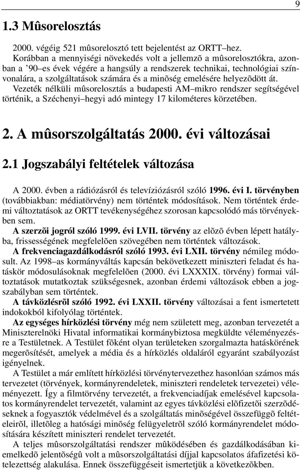 emelésére helyezõdött át. Vezeték nélküli mûsorelosztás a budapesti AM mikro rendszer segítségével történik, a Széchenyi hegyi adó mintegy 17 kilométeres körzetében. 2. A mûsorszolgáltatás 2000.