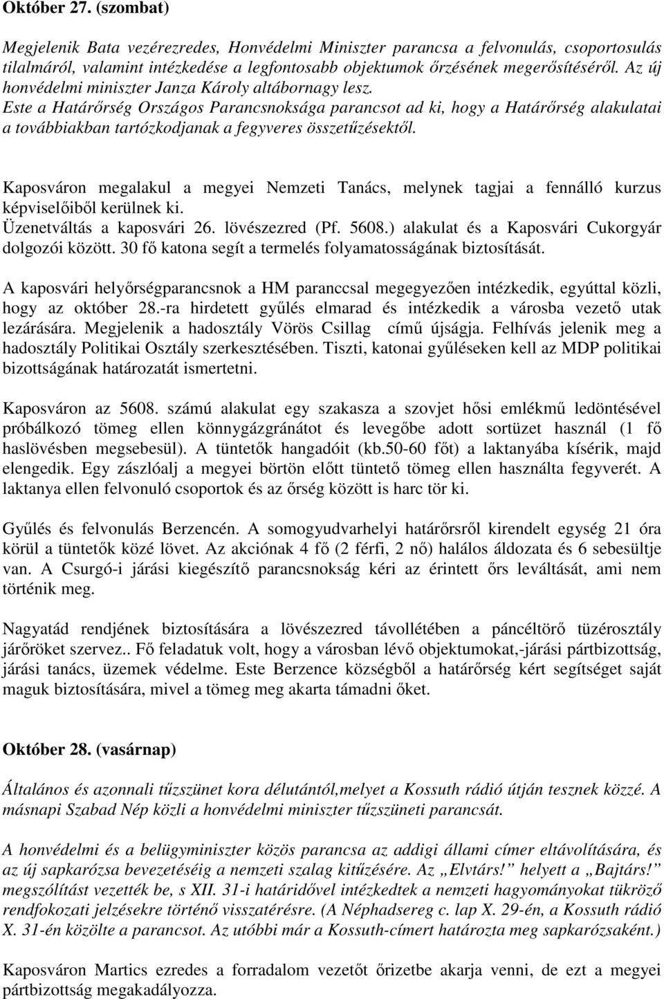 Este a Határırség Országos Parancsnoksága parancsot ad ki, hogy a Határırség alakulatai a továbbiakban tartózkodjanak a fegyveres összetőzésektıl.