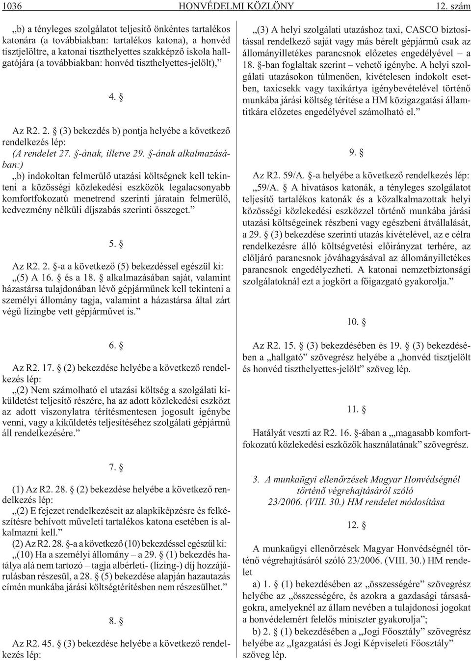 továbbiakban: honvéd tiszthelyettes-jelölt), 4. Az R2. 2. (3) bekezdés b) pontja helyébe a következõ rendelkezés lép: (A rendelet 27. -ának, illetve 29.