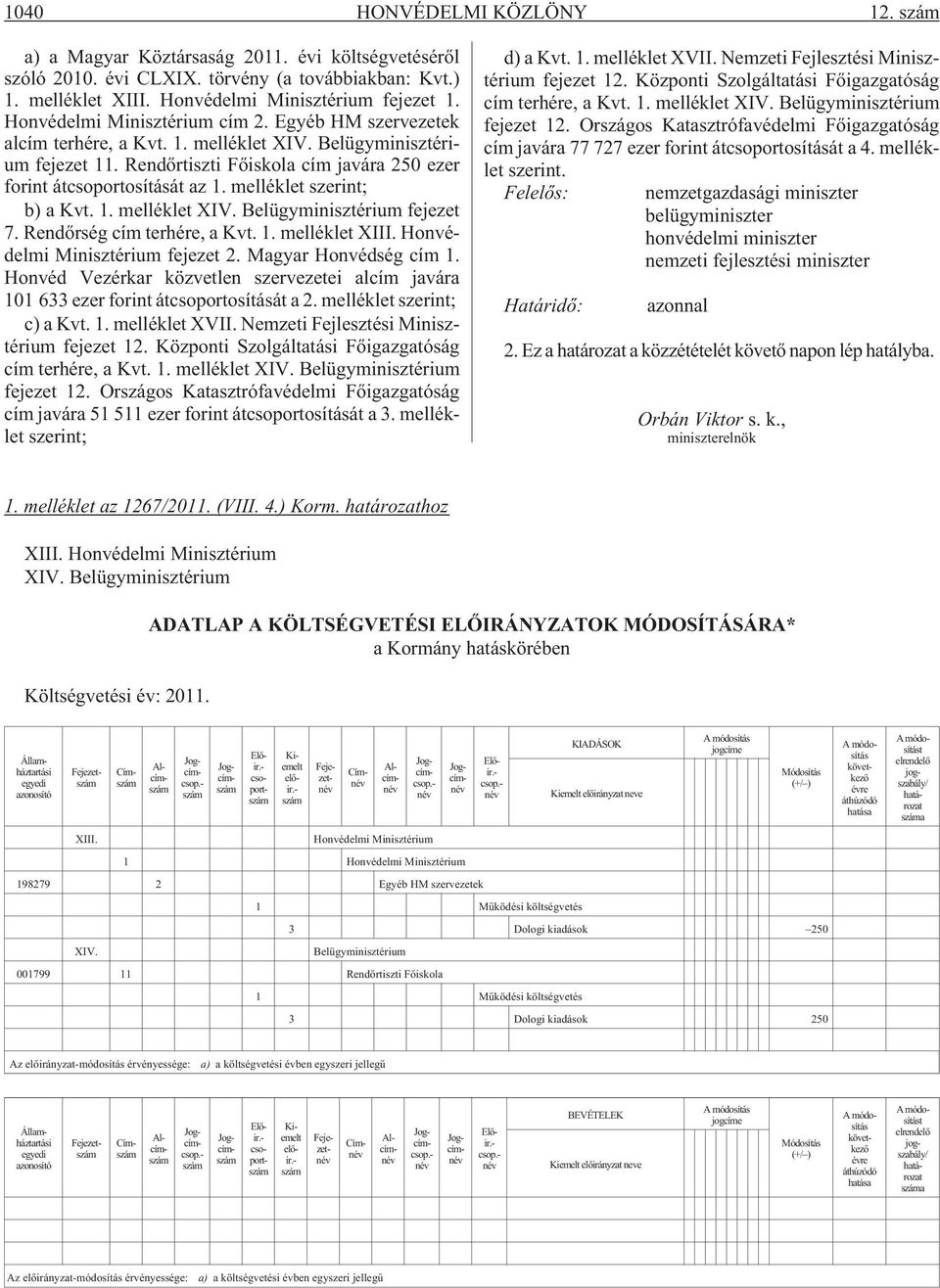 melléklet szerint; b) a Kvt. 1. melléklet XIV. Belügyminisztérium fejezet 7. Rendõrség cím terhére, a Kvt. 1. melléklet XIII. Honvédelmi Minisztérium fejezet 2. Magyar Honvédség cím 1.