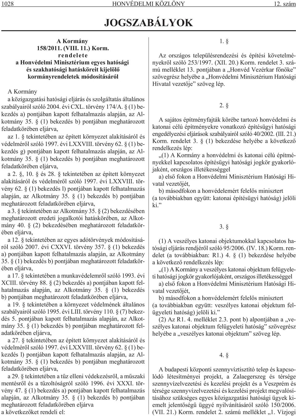 szabályairól szóló 2004. évi CXL. törvény 174/A. (1) bekezdés a) pontjában kapott felhatalmazás alapján, az Alkotmány 35. (1) bekezdés b) pontjában meghatározott feladatkörében eljárva, az 1.