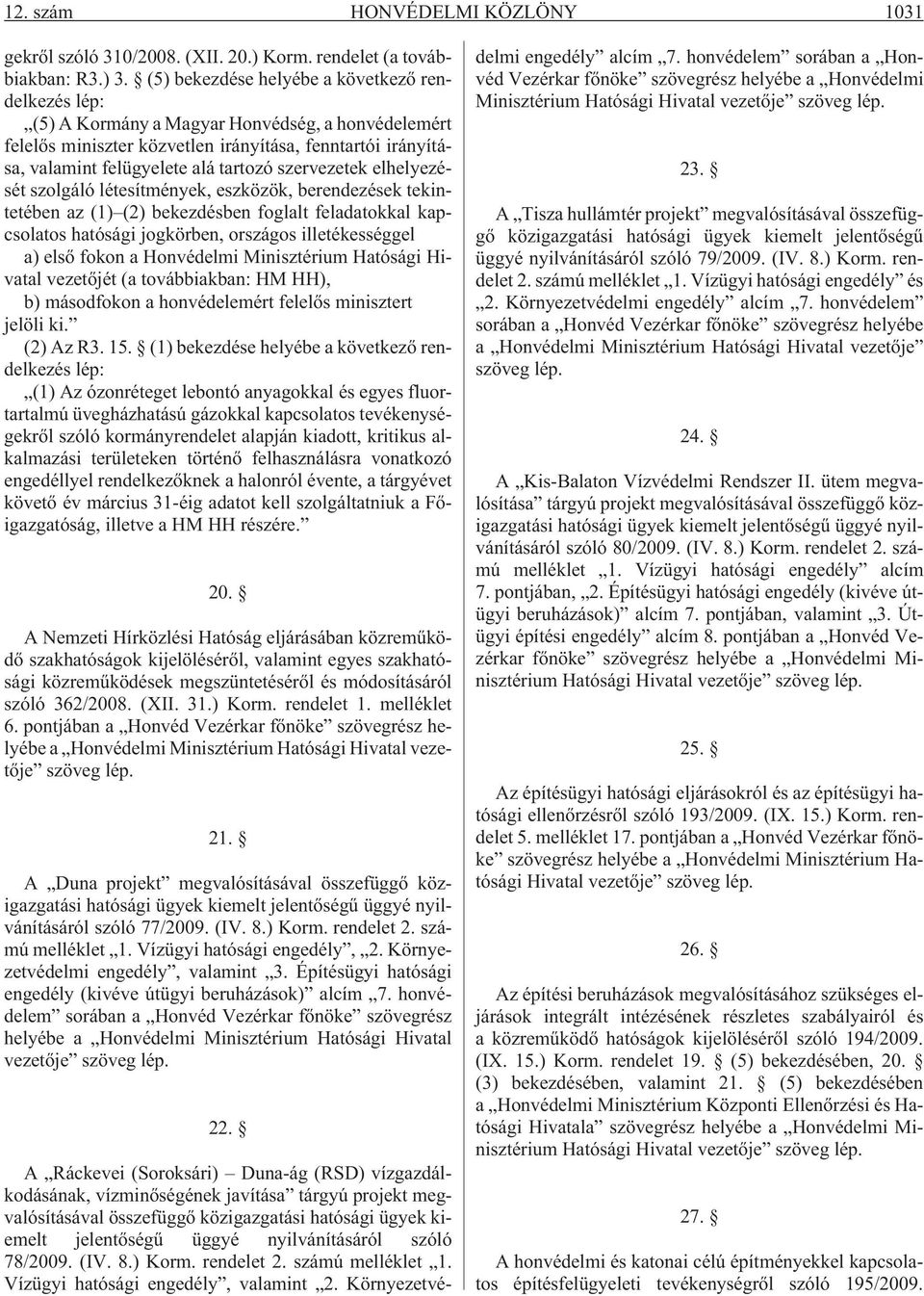 szervezetek elhelyezését szolgáló létesítmények, eszközök, berendezések tekintetében az (1) (2) bekezdésben foglalt feladatokkal kapcsolatos hatósági jogkörben, országos illetékességgel a) elsõ fokon