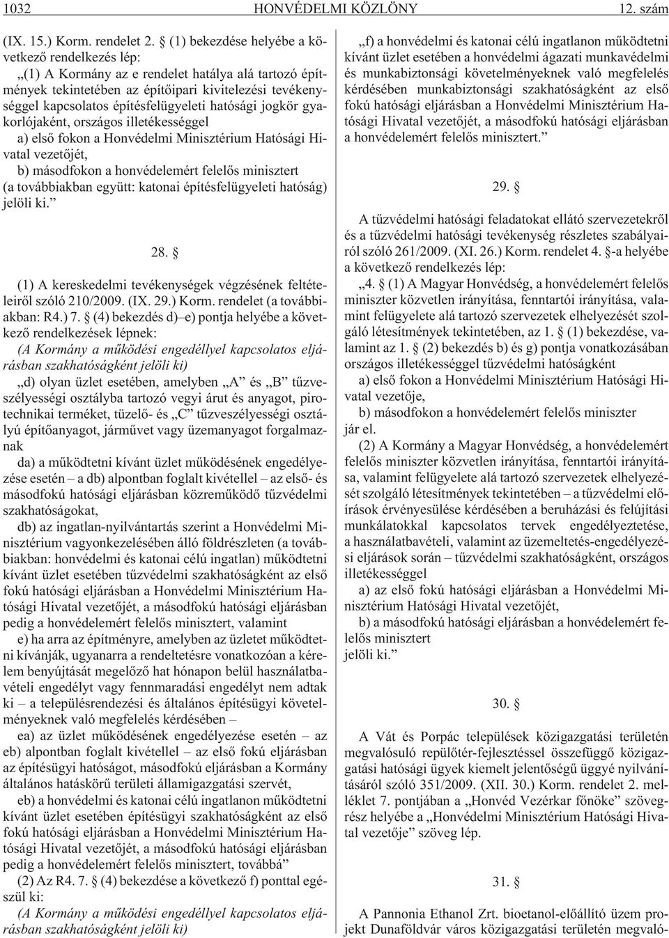 hatósági jogkör gyakorlójaként, országos illetékességgel a) elsõ fokon a Honvédelmi Minisztérium Hatósági Hivatal vezetõjét, b) másodfokon a honvédelemért felelõs minisztert (a továbbiakban együtt: