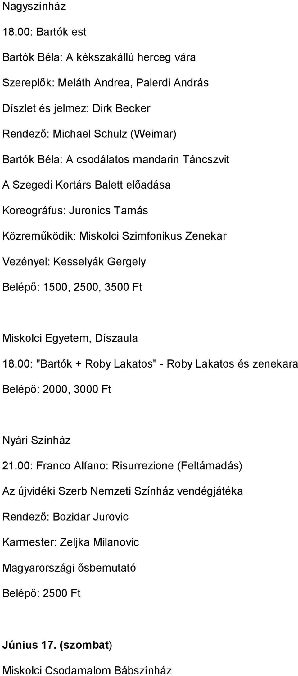 3500 Ft Miskolci Egyetem, Díszaula 18.00: "Bartók + Roby Lakatos" - Roby Lakatos és zenekara Belépő: 2000, 3000 Ft Nyári Színház 21.