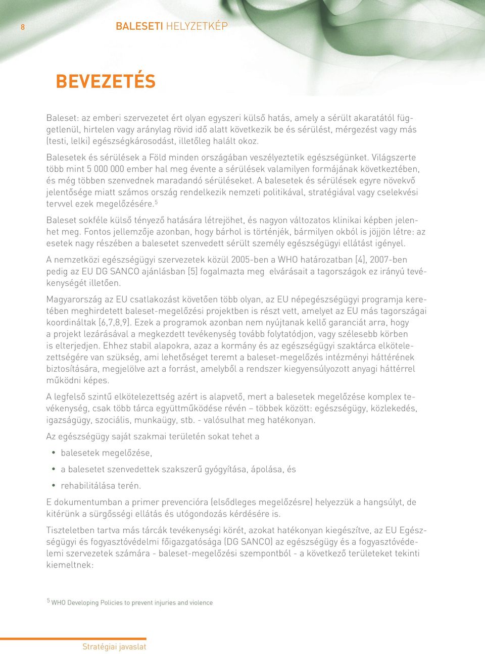 Világszerte több mint 5 000 000 ember hal meg évente a sérülések valamilyen formájának következtében, és még többen szenvednek maradandó sérüléseket.