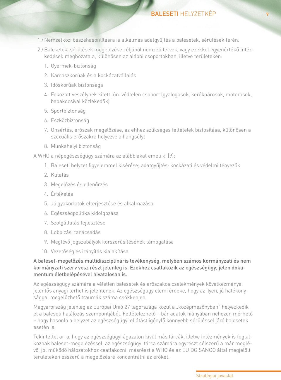Kamaszkorúak és a kockázatvállalás 3. Időskorúak biztonsága 4. Fokozott veszélynek kitett, ún. védtelen csoport (gyalogosok, kerékpárosok, motorosok, babakocsival közlekedők) 5. Sportbiztonság 6.