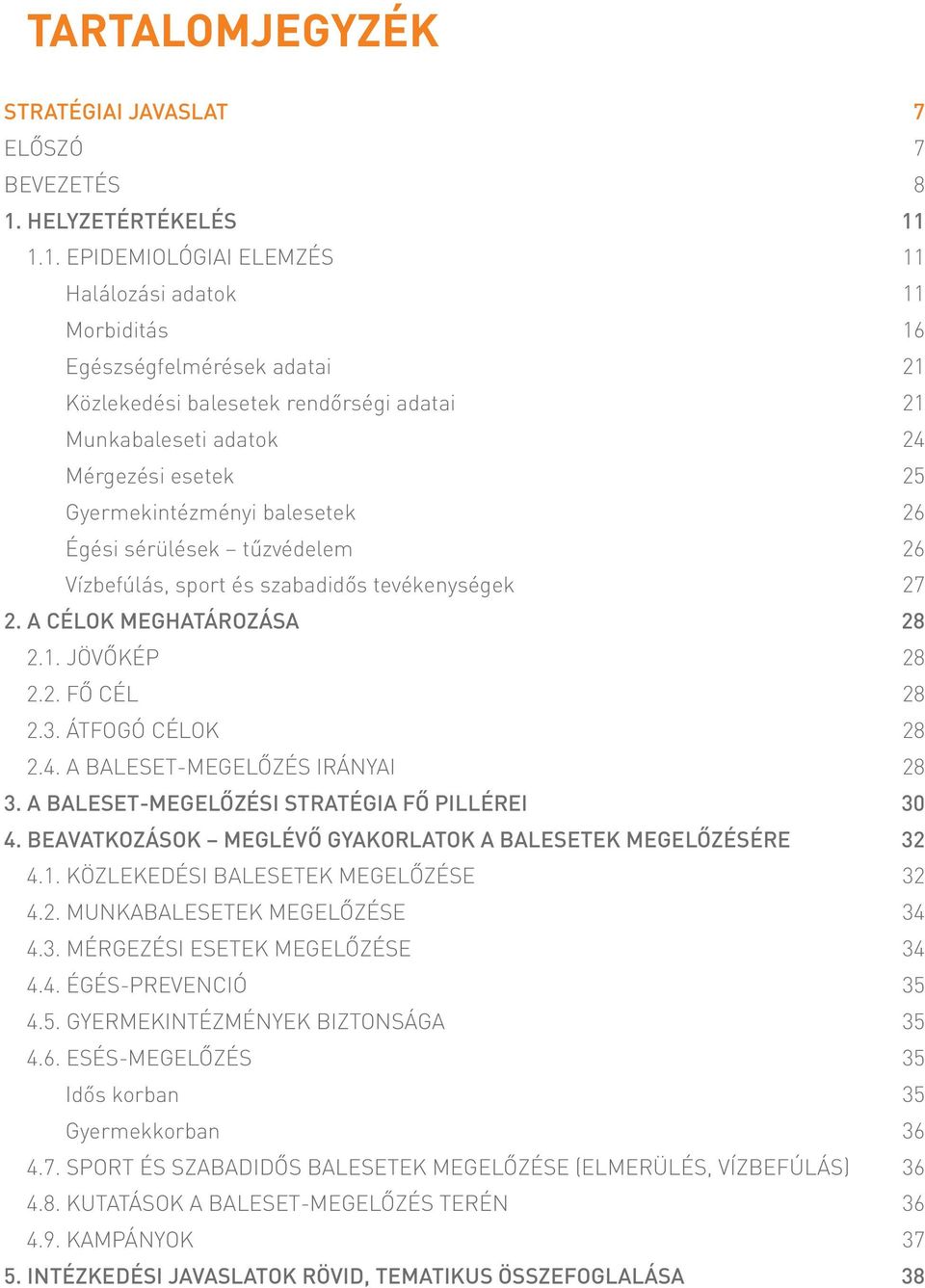 1.1. EPIDEMIOLÓGIAI ELEMZÉS 11 Halálozási adatok 11 Morbiditás 16 Egészségfelmérések adatai 21 Közlekedési balesetek rendőrségi adatai 21 Munkabaleseti adatok 24 Mérgezési esetek 25 Gyermekintézményi