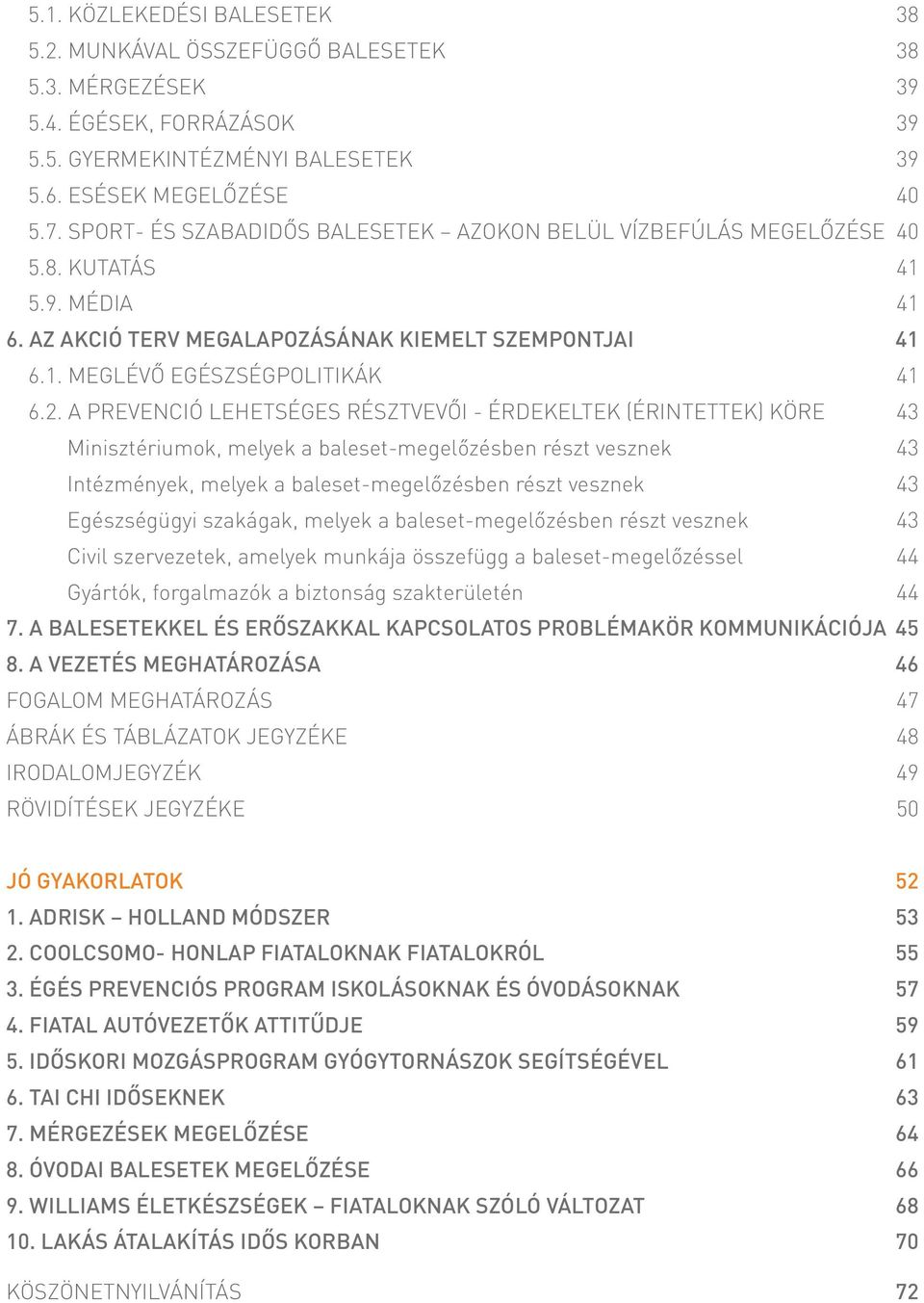 A PREVENCIÓ LEHETSÉGES RÉSZTVEVŐI - ÉRDEKELTEK (ÉRINTETTEK) KÖRE 43 Minisztériumok, melyek a baleset-megelőzésben részt vesznek 43 Intézmények, melyek a baleset-megelőzésben részt vesznek 43