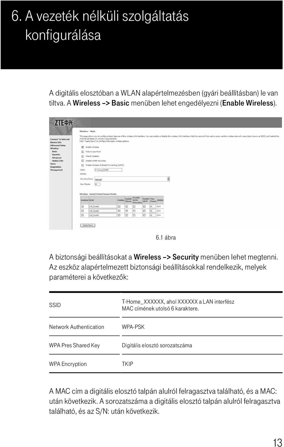 Az eszköz alapértelmezett biztonsági beállításokkal rendelkezik, melyek paraméterei a következôk: SSID Network Authentication WPA Pres Shared Key WPA Encryption T-Home_XXXXXX, ahol XXXXXX a