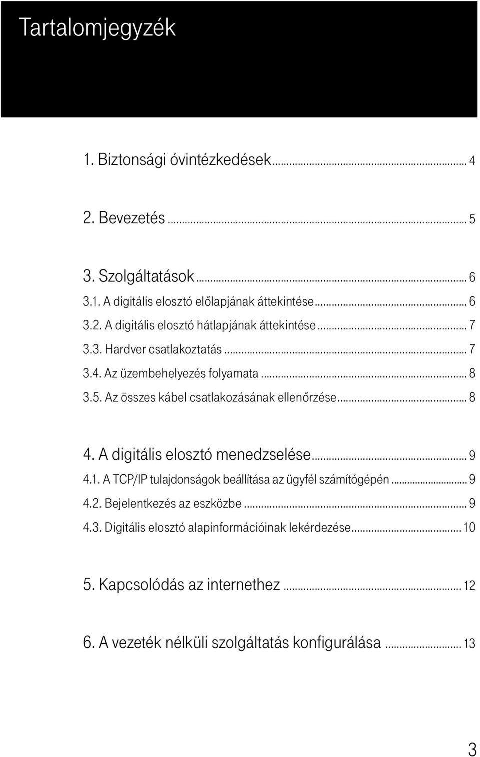 A digitális elosztó menedzselése... 9 4.1. A TCP/IP tulajdonságok beállítása az ügyfél számítógépén... 9 4.2. Bejelentkezés az eszközbe... 9 4.3.