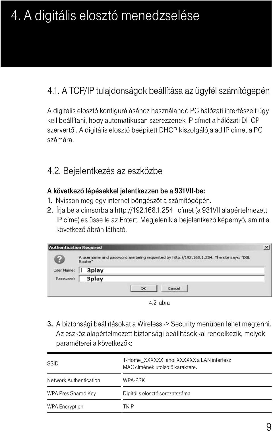 hálózati DHCP szervertôl. A digitális elosztó beépített DHCP kiszolgálója ad IP címet a PC számára. 4.2. Bejelentkezés az eszközbe A következô lépésekkel jelentkezzen be a 931VII-be: 1.