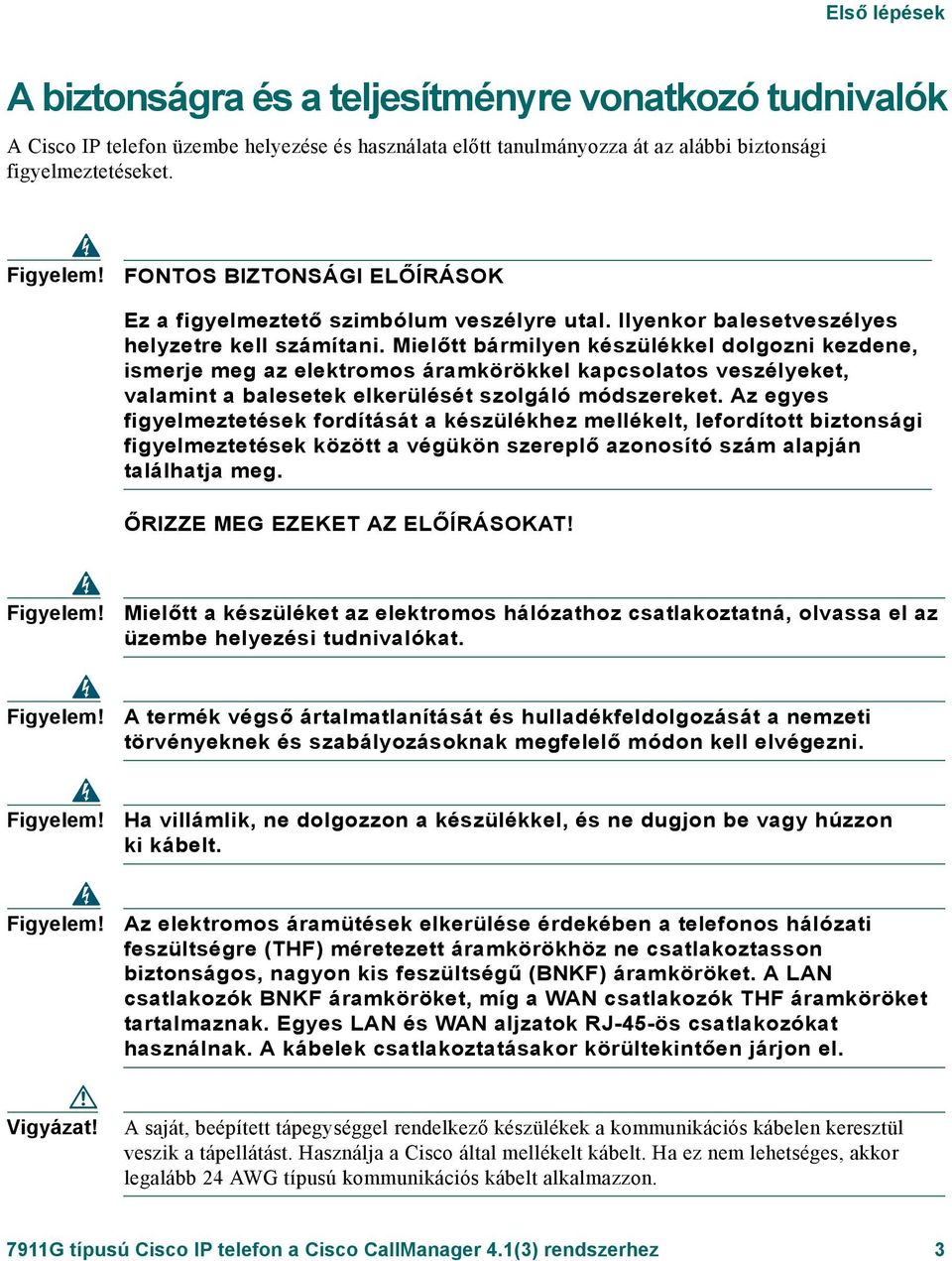 Mielőtt bármilyen készülékkel dolgozni kezdene, ismerje meg az elektromos áramkörökkel kapcsolatos veszélyeket, valamint a balesetek elkerülését szolgáló módszereket.