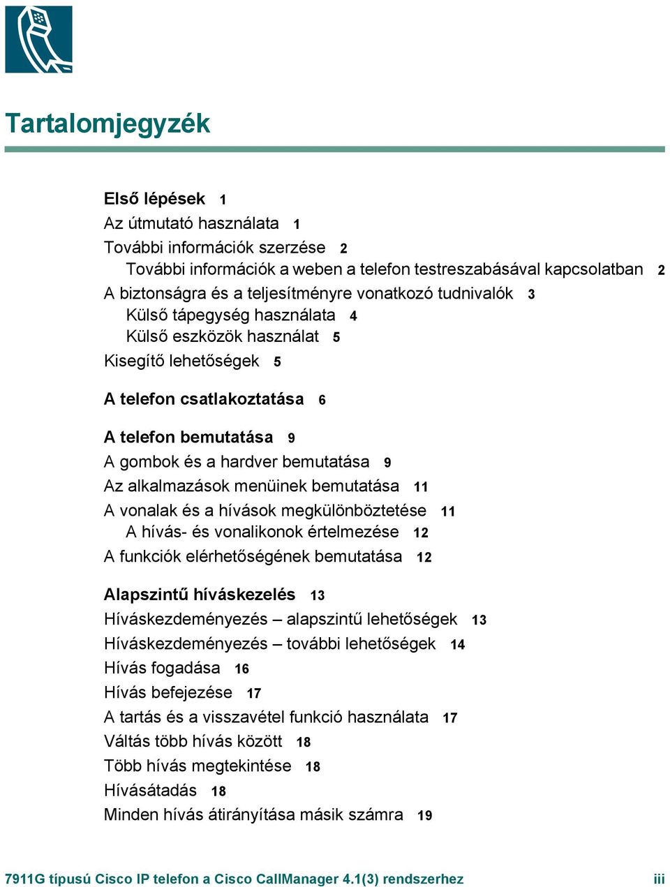 alkalmazások menüinek bemutatása 11 A vonalak és a hívások megkülönböztetése 11 A hívás- és vonalikonok értelmezése 12 A funkciók elérhetőségének bemutatása 12 Alapszintű híváskezelés 13