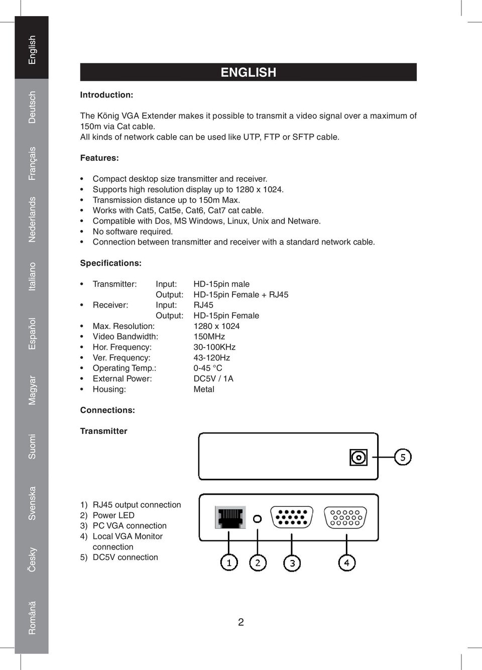 Compatible with Dos, MS Windows, Linux, Unix and Netware. No software required. Connection between transmitter and receiver with a standard network cable.