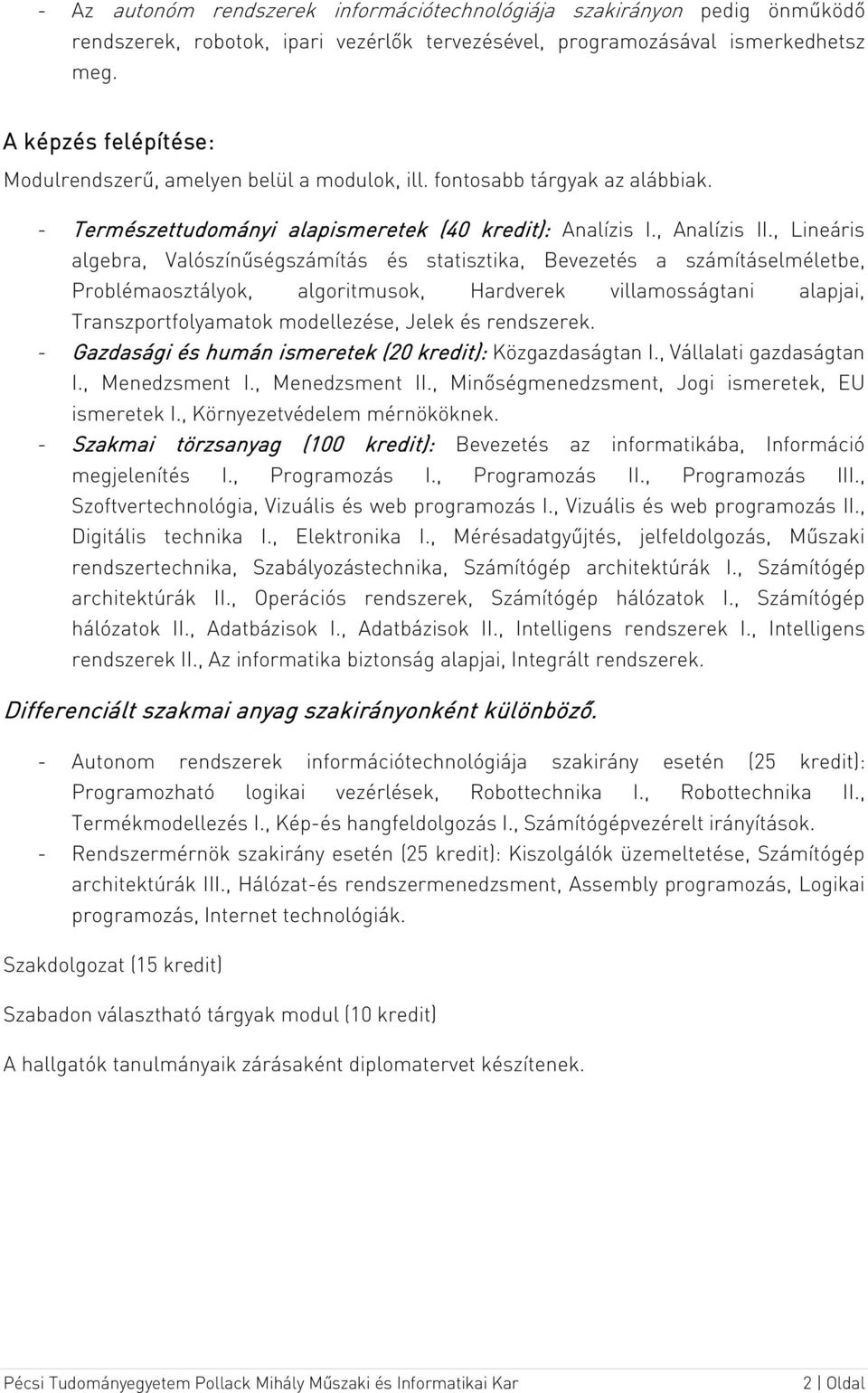 , Lineáris algebra, Valószínűségszámítás és statisztika, Bevezetés a számításelméletbe, Problémaosztályok, algoritmusok, Hardverek villamosságtani alapjai, Transzportfolyamatok modellezése, Jelek és