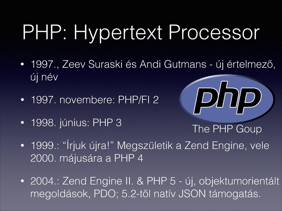 novembere: PHP/FI 2 1998. június: PHP 3 The PHP Goup 1999.: Írjuk újra!