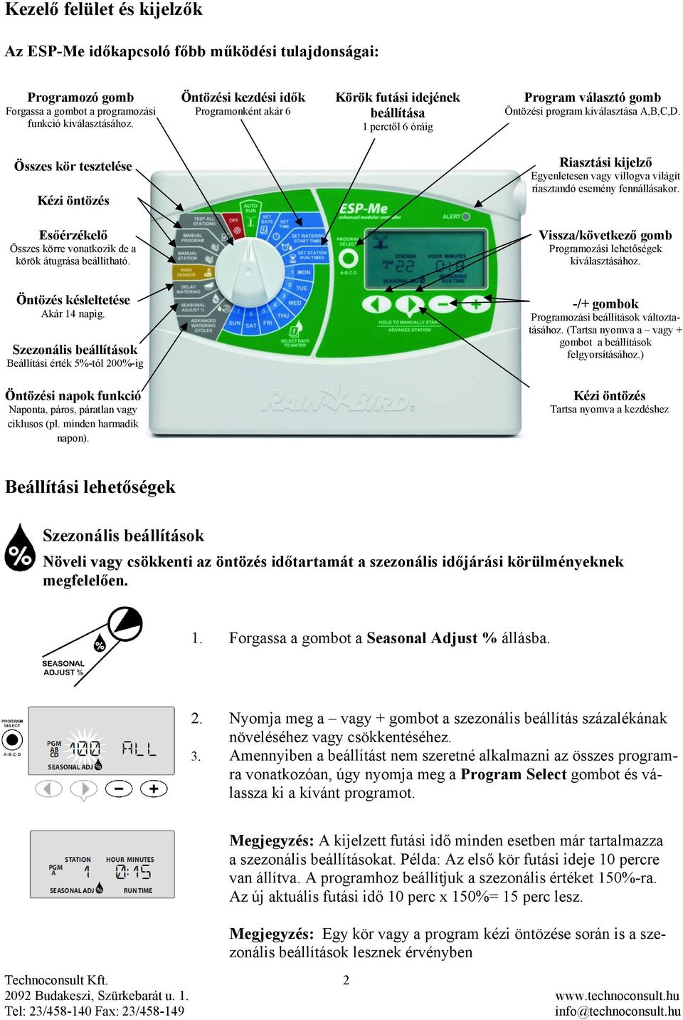 Összes kör tesztelése Kézi öntözés Riasztási kijelző Egyenletesen vagy villogva világít riasztandó esemény fennállásakor. Esőérzékelő Összes körre vonatkozik de a körök átugrása beállítható.