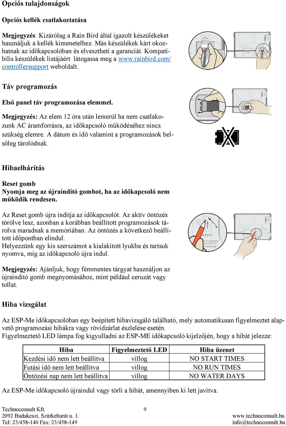 Táv programozás Első panel táv programozása elemmel. Megjegyzés: Az elem 12 óra után lemerül ha nem csatlakozunk AC áramforrásra, az időkapcsoló működéséhez nincs szükség elemre.