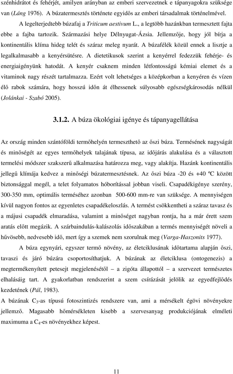 Jellemzője, hogy jól bírja a kontinentális klíma hideg telét és száraz meleg nyarát. A búzafélék közül ennek a lisztje a legalkalmasabb a kenyérsütésre.