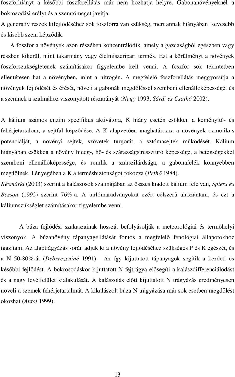 A foszfor a növények azon részében koncentrálódik, amely a gazdaságból egészben vagy részben kikerül, mint takarmány vagy élelmiszeripari termék.