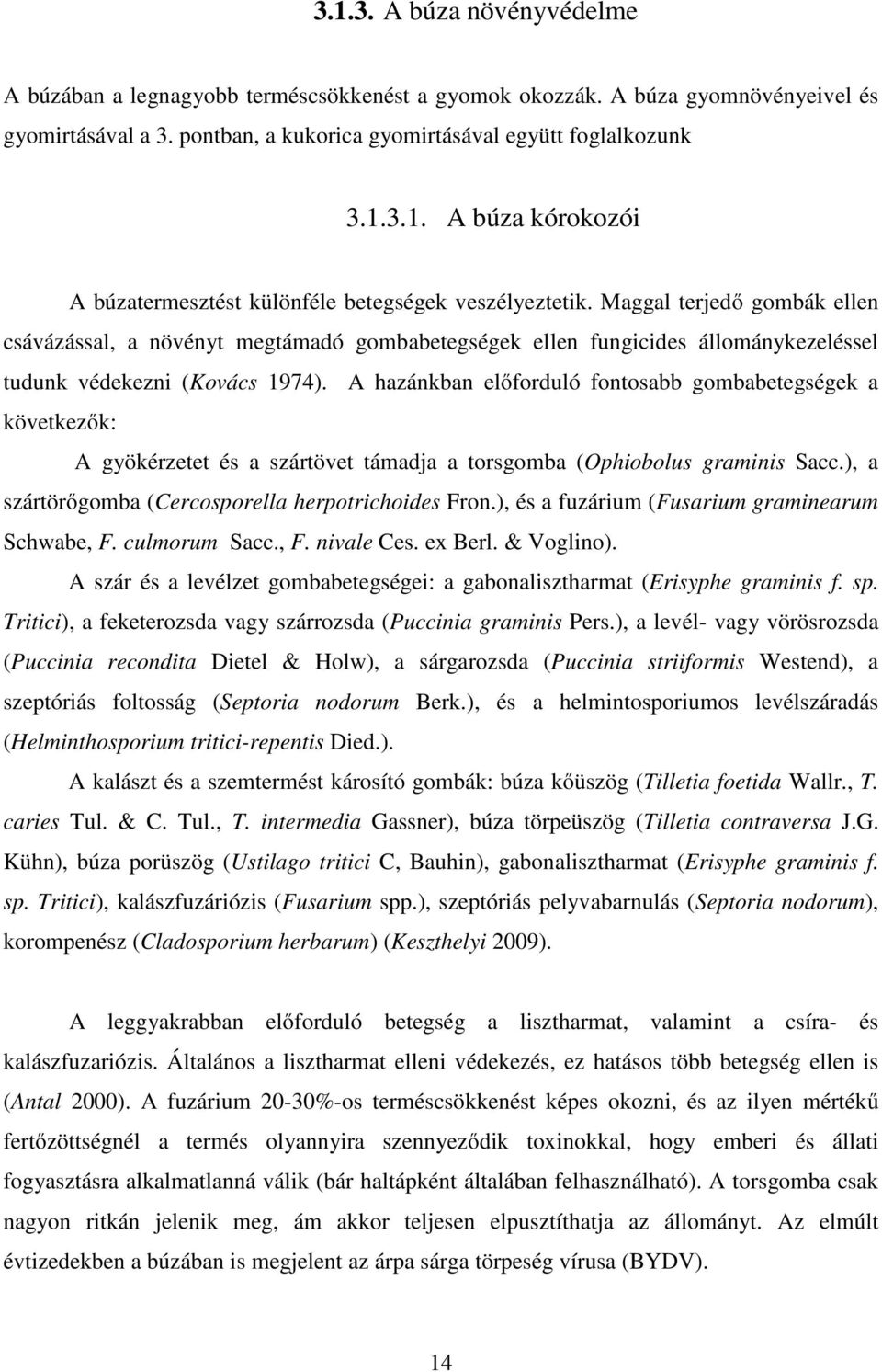 A hazánkban előforduló fontosabb gombabetegségek a következők: A gyökérzetet és a szártövet támadja a torsgomba (Ophiobolus graminis Sacc.), a szártörőgomba (Cercosporella herpotrichoides Fron.