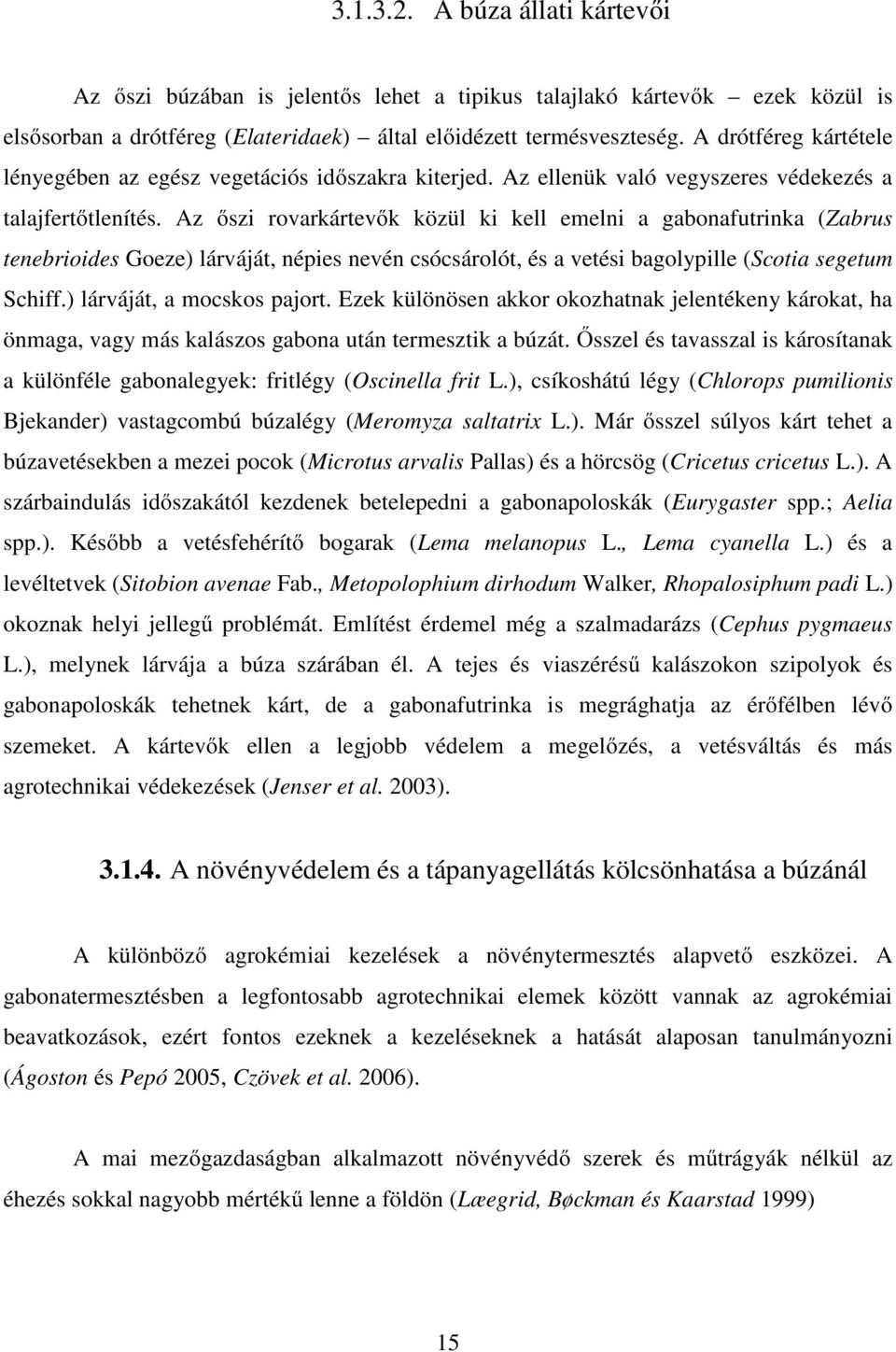 Az őszi rovarkártevők közül ki kell emelni a gabonafutrinka (Zabrus tenebrioides Goeze) lárváját, népies nevén csócsárolót, és a vetési bagolypille (Scotia segetum Schiff.) lárváját, a mocskos pajort.