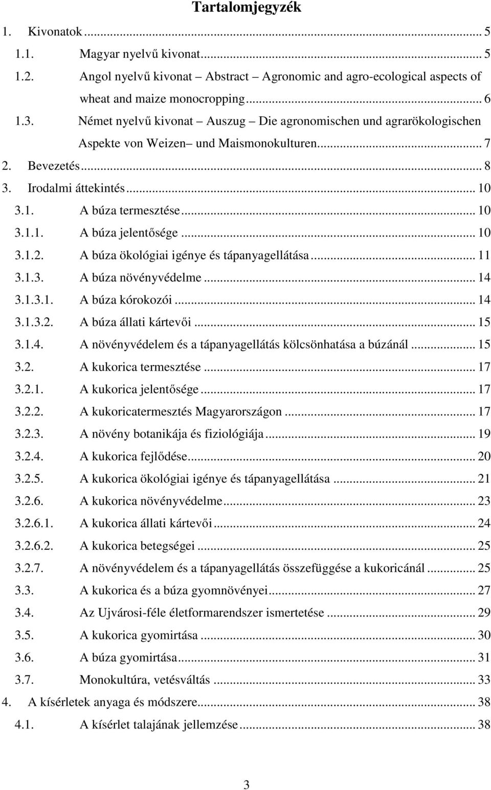 .. 10 3.1.2. A búza ökológiai igénye és tápanyagellátása... 11 3.1.3. A búza növényvédelme... 14 3.1.3.1. A búza kórokozói... 14 3.1.3.2. A búza állati kártevői... 15 3.1.4. A növényvédelem és a tápanyagellátás kölcsönhatása a búzánál.