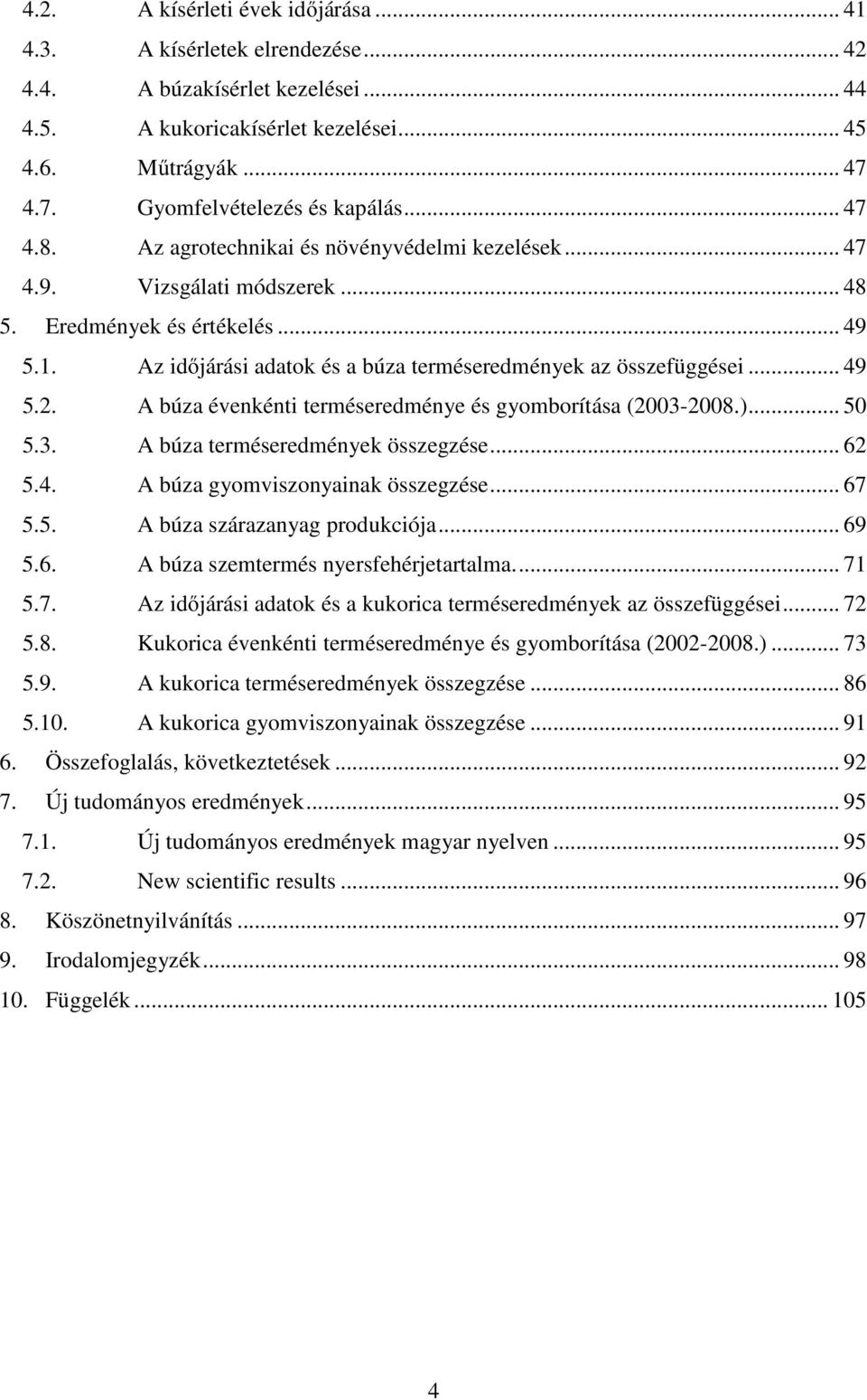 .. 49 5.2. A búza évenkénti terméseredménye és gyomborítása (2003-2008.)... 50 5.3. A búza terméseredmények összegzése... 62 5.4. A búza gyomviszonyainak összegzése... 67 5.5. A búza szárazanyag produkciója.
