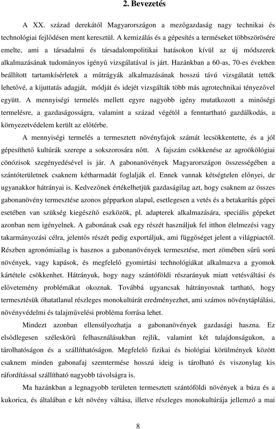 Hazánkban a 60-as, 70-es években beállított tartamkísérletek a műtrágyák alkalmazásának hosszú távú vizsgálatát tették lehetővé, a kijuttatás adagját, módját és idejét vizsgálták több más