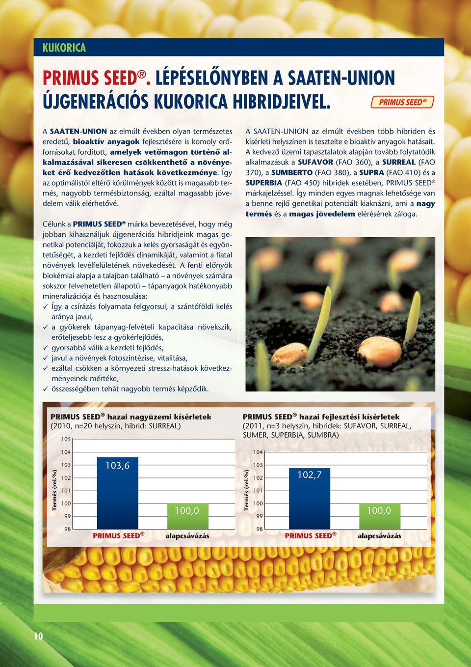 nye - ket érô kedvezôtlen hatások követ kezménye. Így az optimálistól eltérô körül mények között is magasabb termés, nagyobb termésbiztonság, ezáltal magasabb jöve - delem válik elér het ôvé.