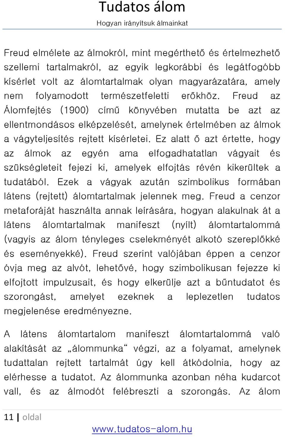 Ez alatt ő azt értette, hogy az álmok az egyén ama elfogadhatatlan vágyait és szükségleteit fejezi ki, amelyek elfojtás révén kikerültek a tudatából.
