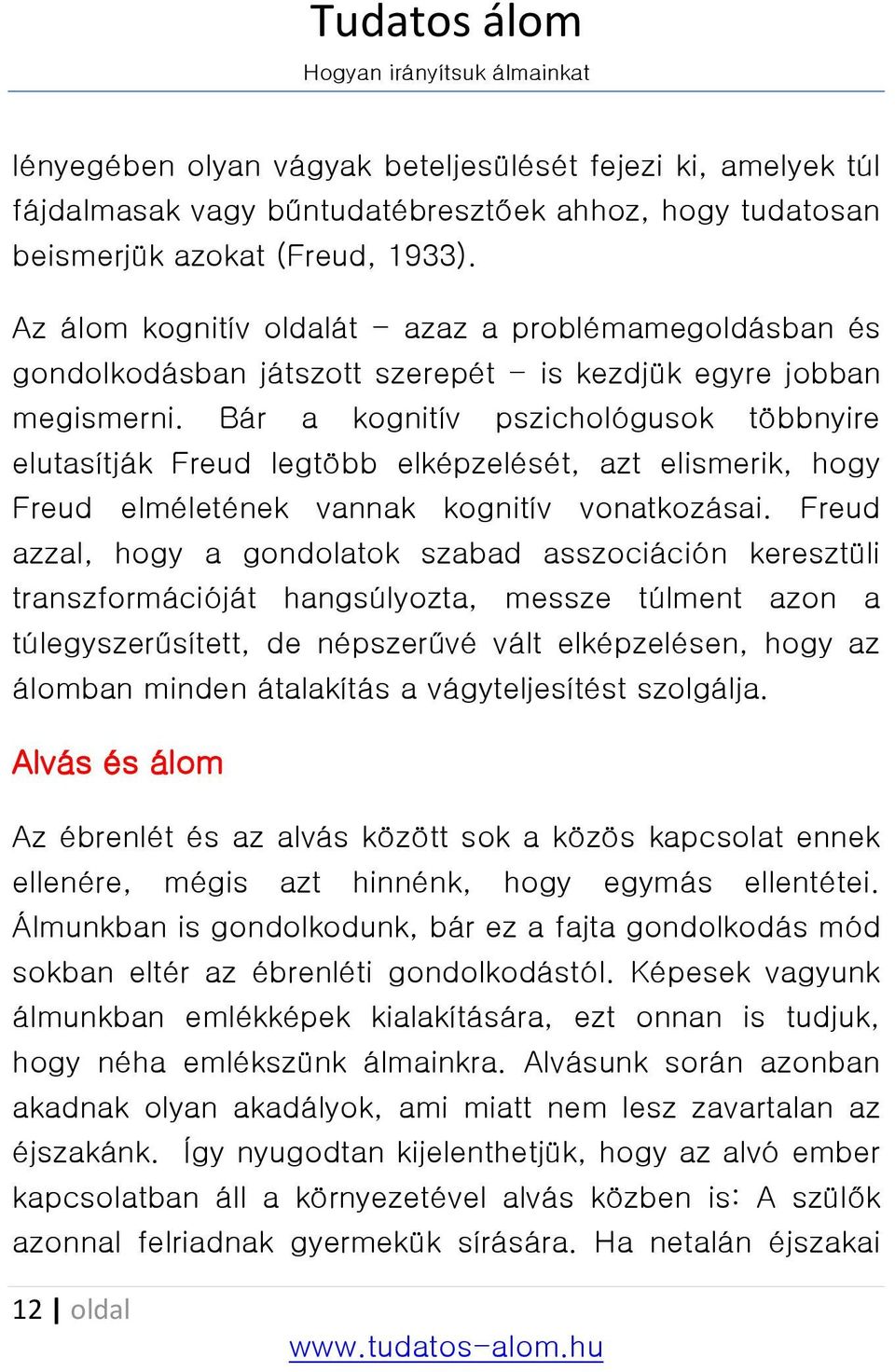 Bár a kognitív pszichológusok többnyire elutasítják Freud legtöbb elképzelését, azt elismerik, hogy Freud elméletének vannak kognitív vonatkozásai.