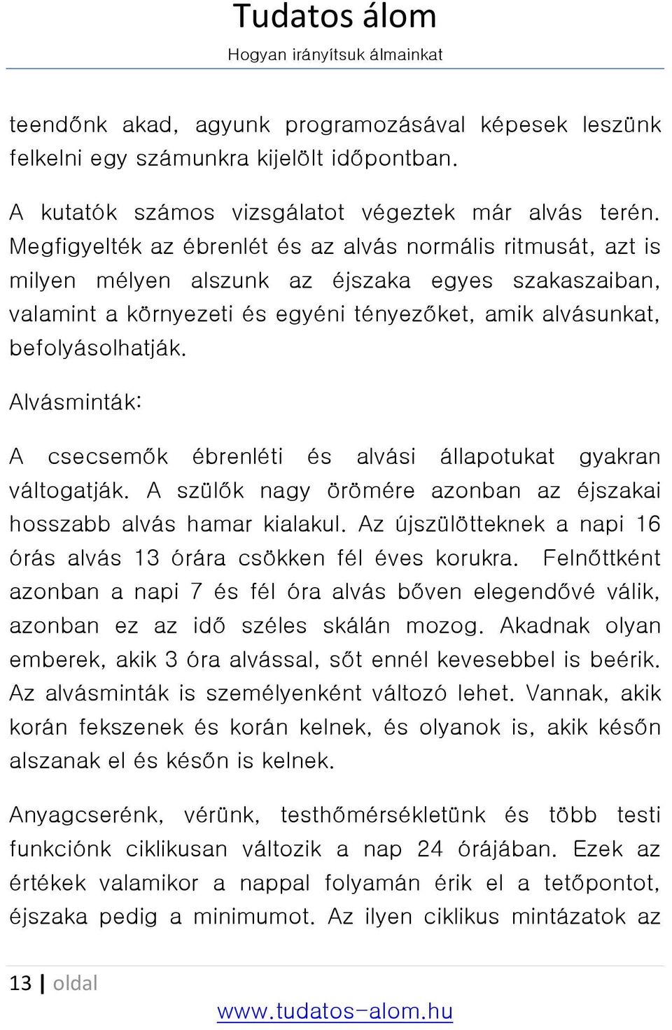 Alvásminták: A csecsemők ébrenléti és alvási állapotukat gyakran váltogatják. A szülők nagy örömére azonban az éjszakai hosszabb alvás hamar kialakul.