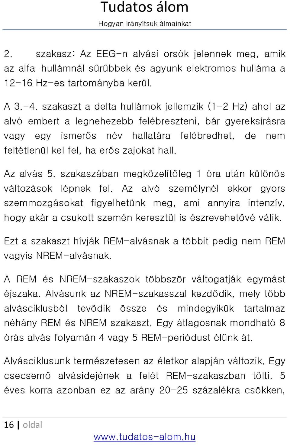 hall. Az alvás 5. szakaszában megközelítőleg 1 óra után különös változások lépnek fel.