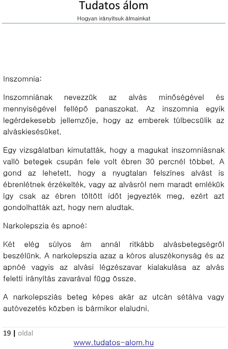A gond az lehetett, hogy a nyugtalan felszínes alvást is ébrenlétnek érzékelték, vagy az alvásról nem maradt emlékük így csak az ébren töltött időt jegyezték meg, ezért azt gondolhatták azt, hogy nem